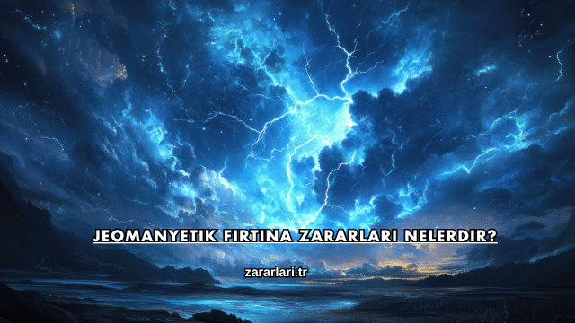 Jeomanyetik Fırtına Zararları Nelerdir?