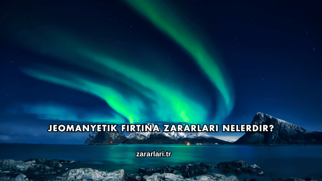 Jeomanyetik Fırtına Zararları Nelerdir?