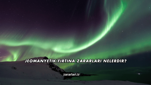 Jeomanyetik Fırtına Zararları Nelerdir?