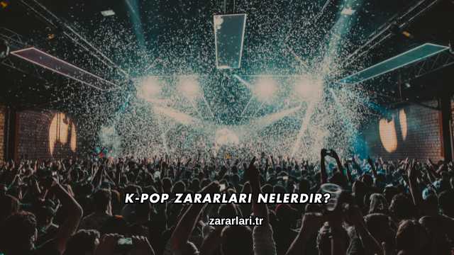 K-Pop Zararları Nelerdir?