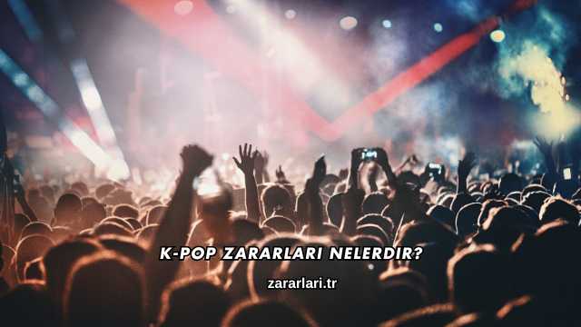 K-Pop Zararları Nelerdir?