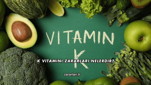 K Vitamini Zararları Nelerdir?
