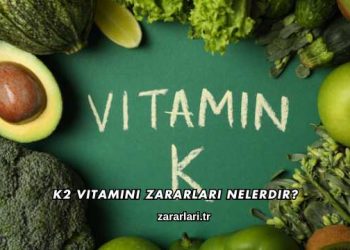 K2 Vitamini Zararları Nelerdir?