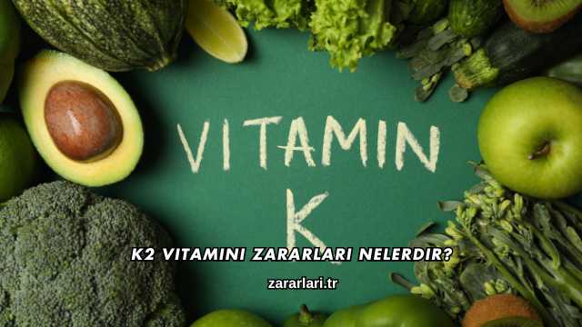 K2 Vitamini Zararları Nelerdir?