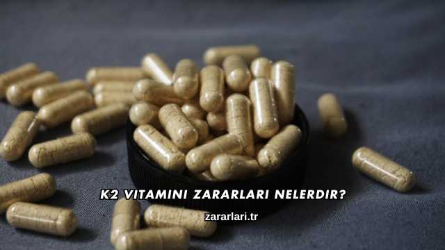 K2 Vitamini Zararları Nelerdir?