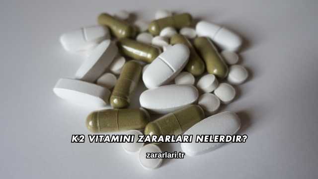 K2 Vitamini Zararları Nelerdir?