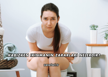 Kabızken Ikınmanın Zararları Nelerdir?