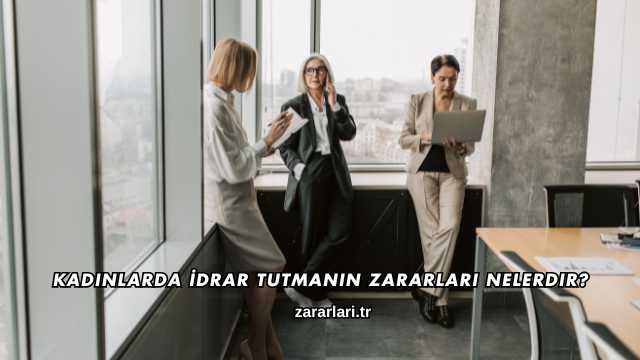 Kadınlarda İdrar Tutmanın Zararları Nelerdir?