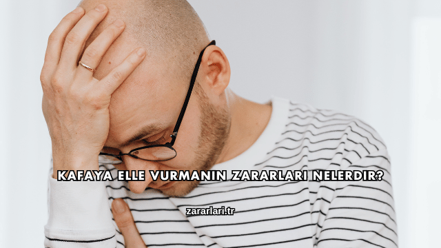 Kafaya Elle Vurmanın Zararları Nelerdir?