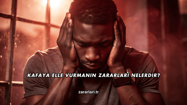 Kafaya Elle Vurmanın Zararları Nelerdir?