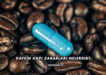 Kafein Hapı Zararları Nelerdir?