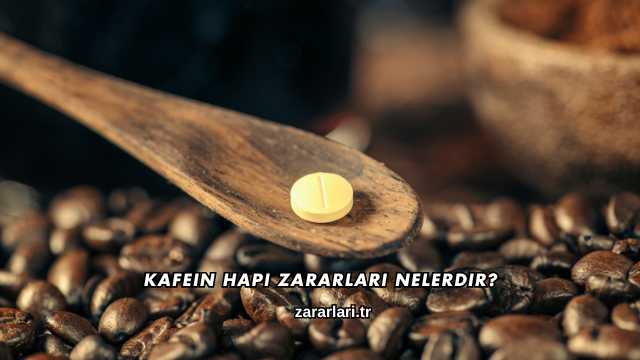 Kafein Hapı Zararları Nelerdir?