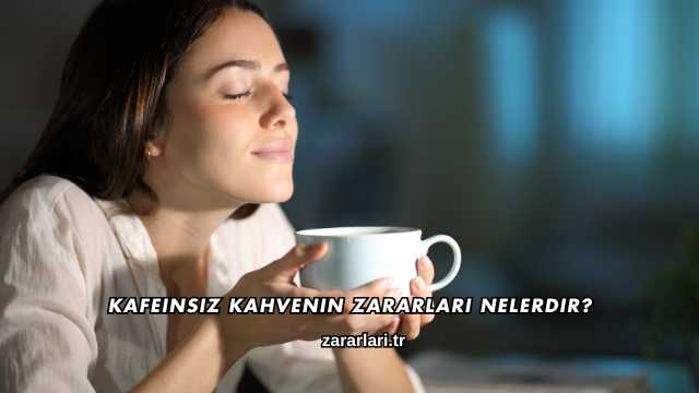 Kafeinsiz Kahvenin Zararları Nelerdir?