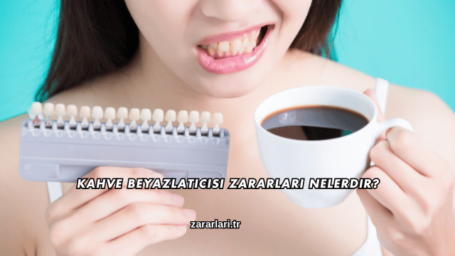 Kahve Beyazlatıcısı Zararları Nelerdir?