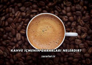 Kahve İçmenin Zararları Nelerdir?