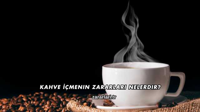 Kahve İçmenin Zararları Nelerdir?