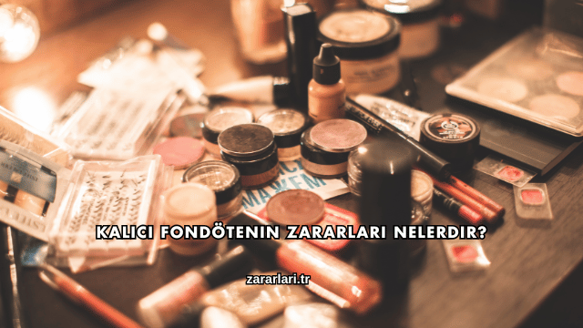Kalıcı Fondötenin Zararları Nelerdir?