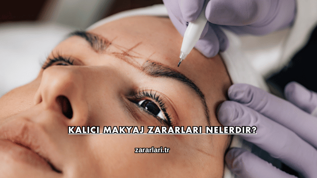 Kalıcı Makyaj Zararları Nelerdir?