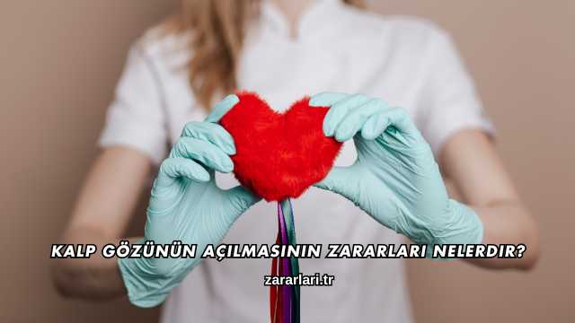 Kalp Gözünün Açılmasının Zararları Nelerdir?