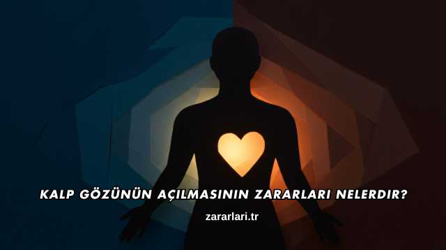 Kalp Gözünün Açılmasının Zararları Nelerdir?