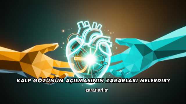 Kalp Gözünün Açılmasının Zararları Nelerdir?
