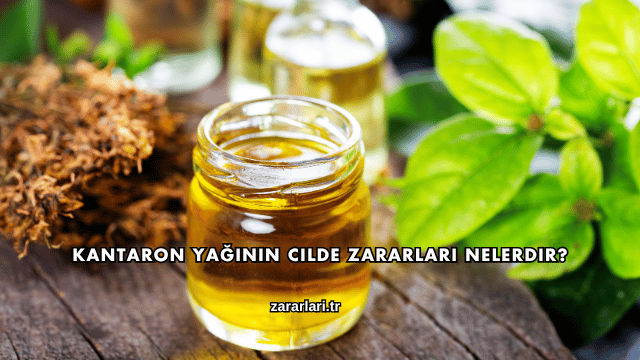 Kantaron Yağının Cilde Zararları Nelerdir?