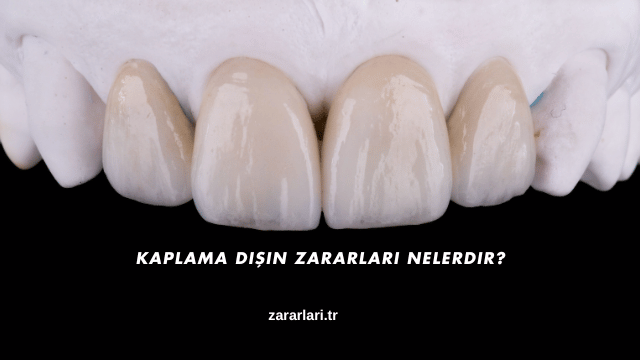 Kaplama Dişin Zararları Nelerdir?