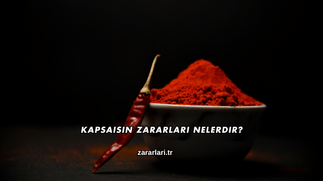 Kapsaisin Zararları Nelerdir?