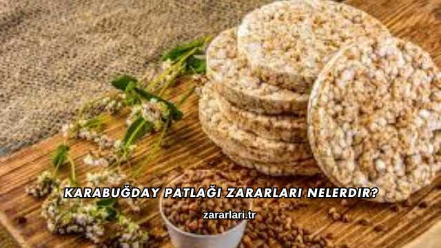 Karabuğday Patlağı Zararları Nelerdir?