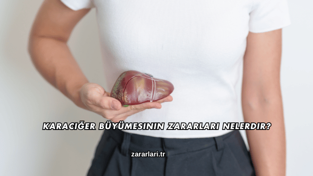 Karaciğer Büyümesinin Zararları Nelerdir?