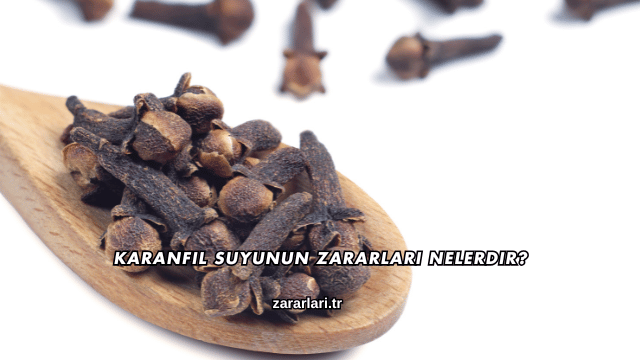 Karanfil Suyunun Zararları Nelerdir?