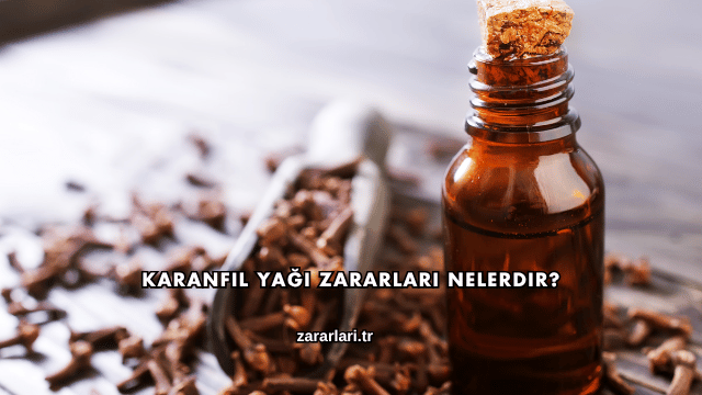 Karanfil Yağı Zararları Nelerdir?