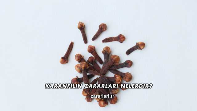 Karanfilin Zararları Nelerdir?