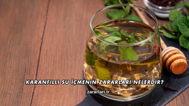 Karanfilli Su İçmenin Zararları Nelerdir?