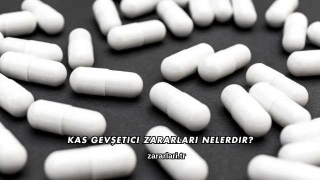 Kas Gevşetici Zararları Nelerdir?