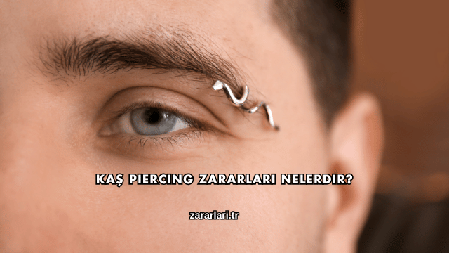 Kaş Piercing Zararları Nelerdir?