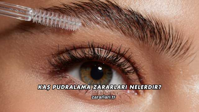 Kaş Pudralama Zararları Nelerdir?