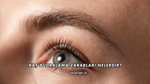 Kaş Pudralama Zararları Nelerdir?