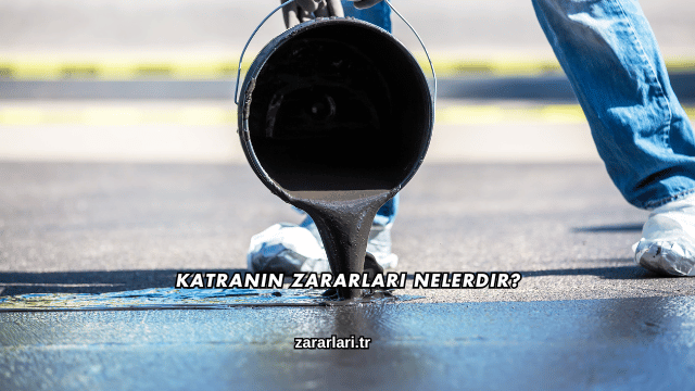 Katranın Zararları Nelerdir?