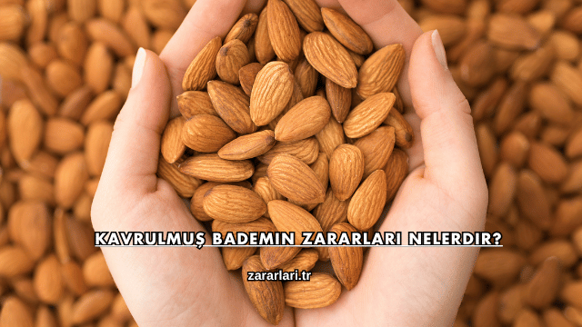 Kavrulmuş Bademin Zararları Nelerdir?