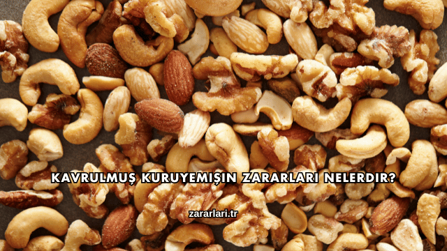 Kavrulmuş Kuruyemişin Zararları Nelerdir?