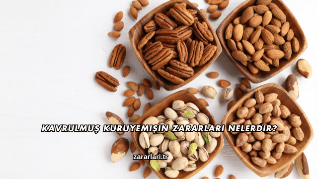 Kavrulmuş Kuruyemişin Zararları Nelerdir?