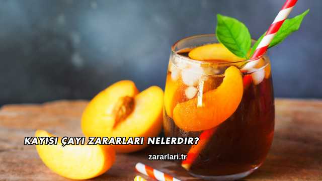 Kayısı Çayı Zararları Nelerdir?