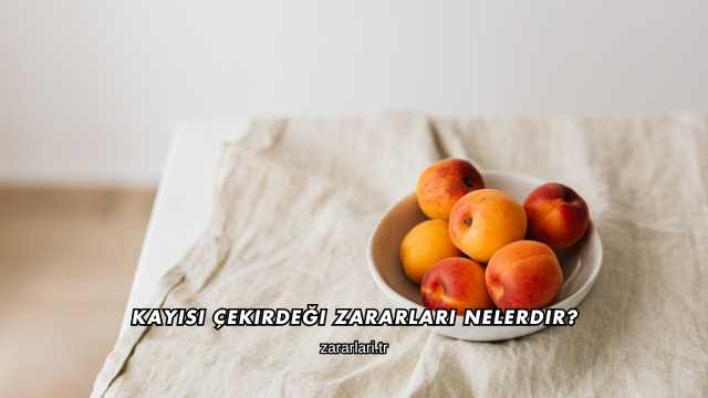 Kayısı Çekirdeği Zararları Nelerdir?
