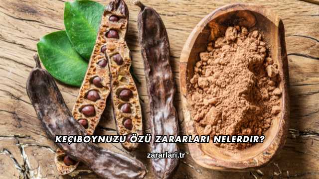 Keçiboynuzu Özü Zararları Nelerdir?