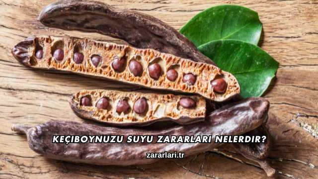 Keçiboynuzu Suyu Zararları Nelerdir?