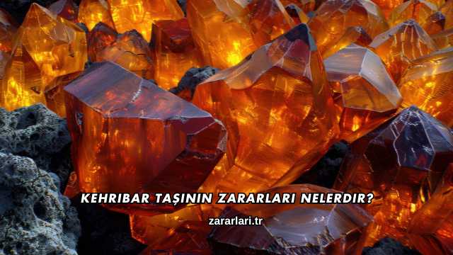 Kehribar Taşının Zararları Nelerdir?