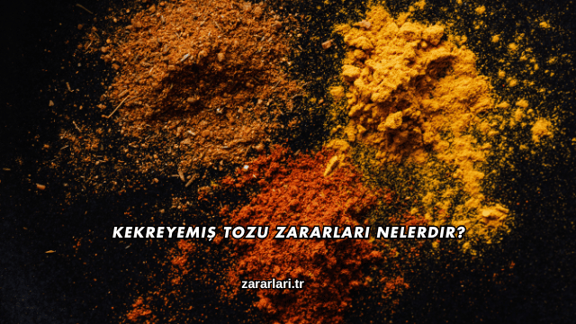 Kekreyemiş Tozu Zararları Nelerdir?
