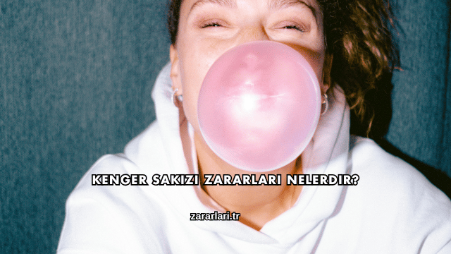 Kenger Sakızı Zararları Nelerdir?