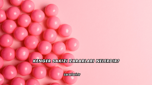 Kenger Sakızı Zararları Nelerdir?